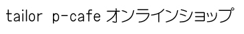 tailor p-cafe オンラインショップ